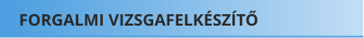FORGALMI VIZSGAFELKÉSZÍTŐ