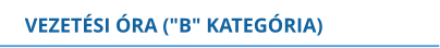 VEZETÉSI ÓRA ("B" KATEGÓRIA)