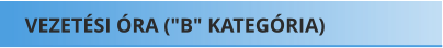 VEZETÉSI ÓRA ("B" KATEGÓRIA)